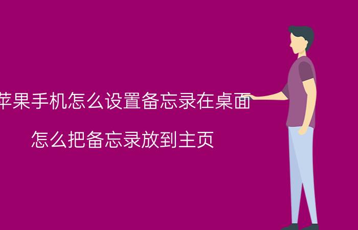 苹果手机怎么设置备忘录在桌面 怎么把备忘录放到主页？